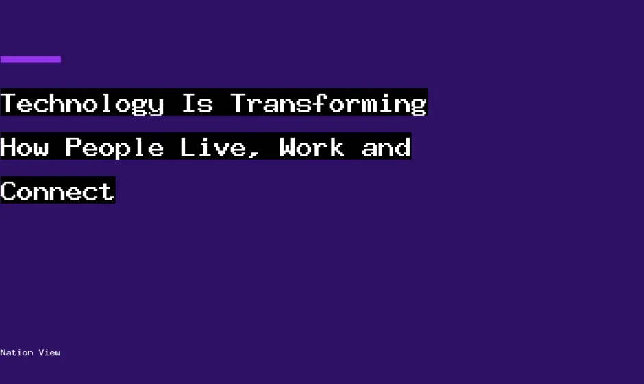 Technology Is Transforming How People Live, Work and Connect