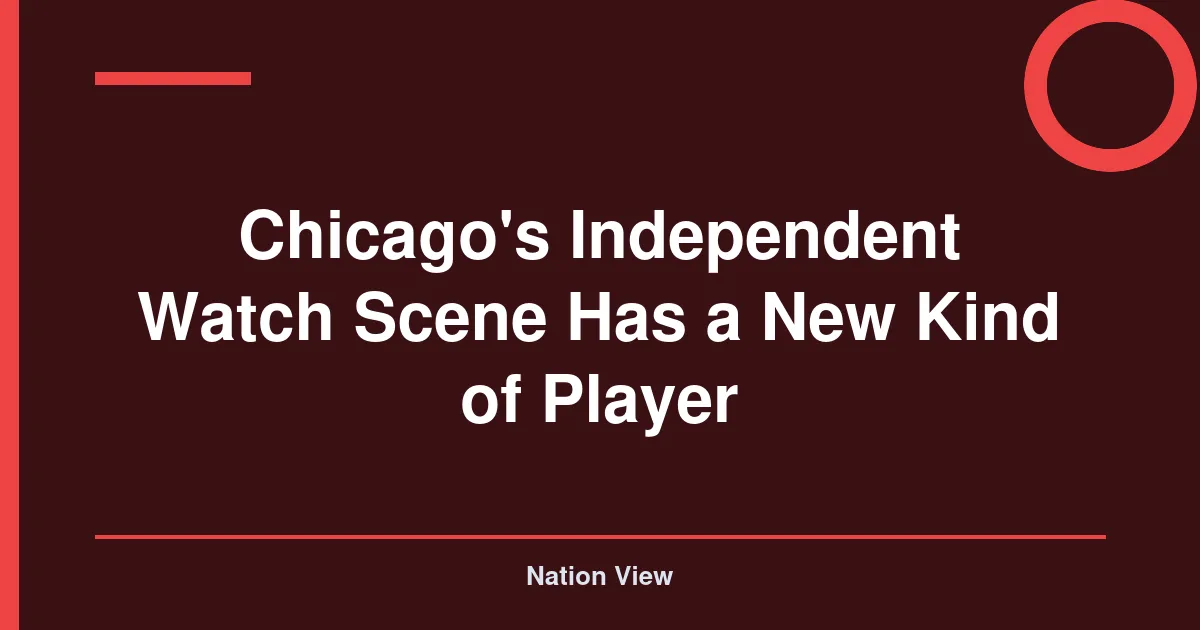 Chicago’s Independent Watch Scene Has a New Kind of Player