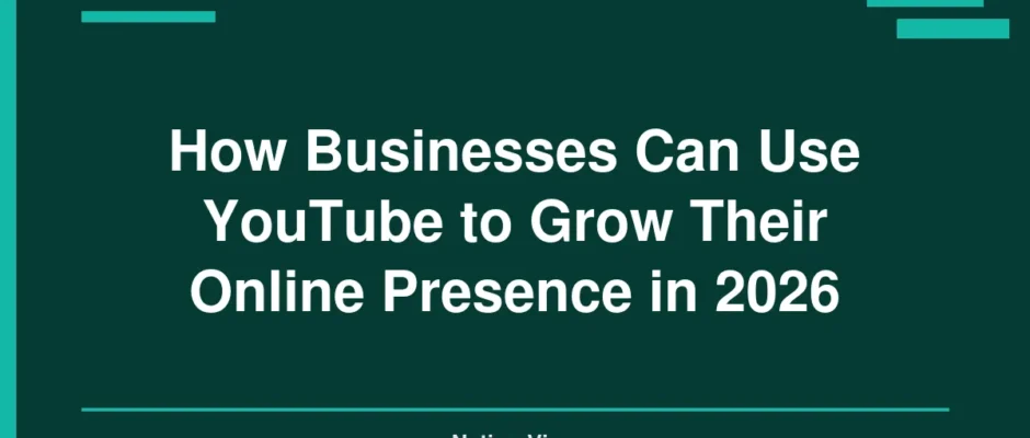 How Businesses Can Use YouTube to Grow Their Online Presence in 2026