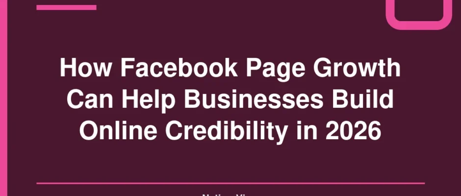 How Facebook Page Growth Can Help Businesses Build Online Credibility in 2026