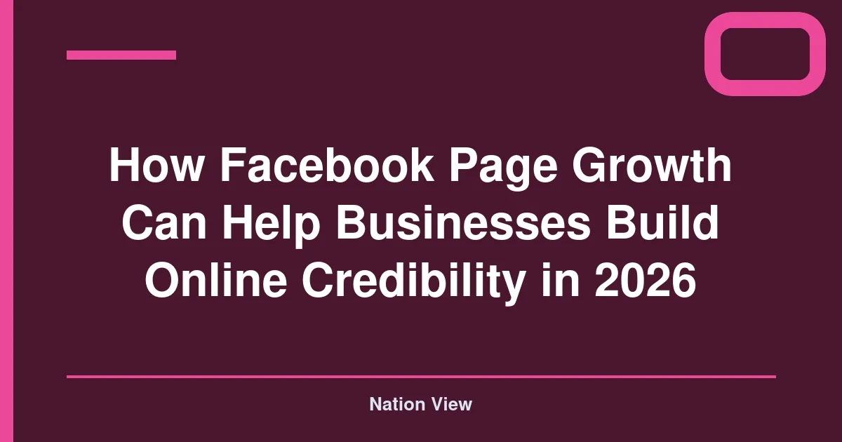 How Facebook Page Growth Can Help Businesses Build Online Credibility in 2026
