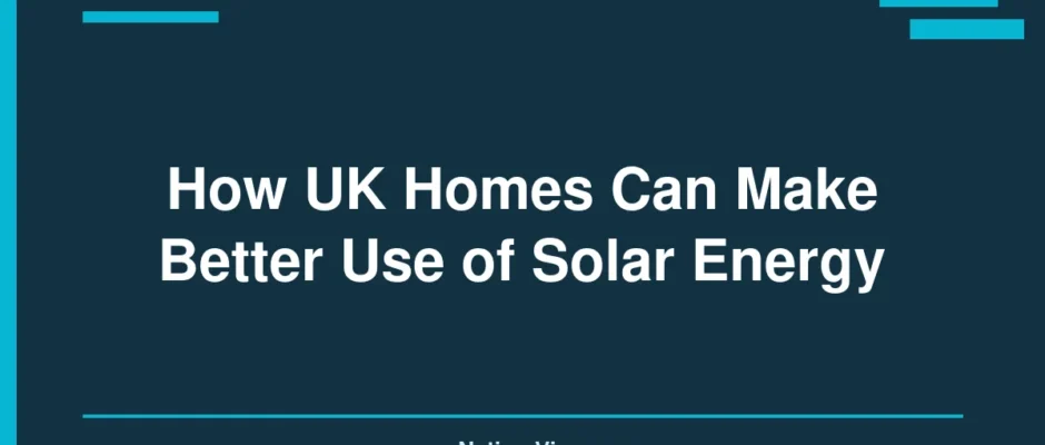 How UK Homes Can Make Better Use of Solar Energy