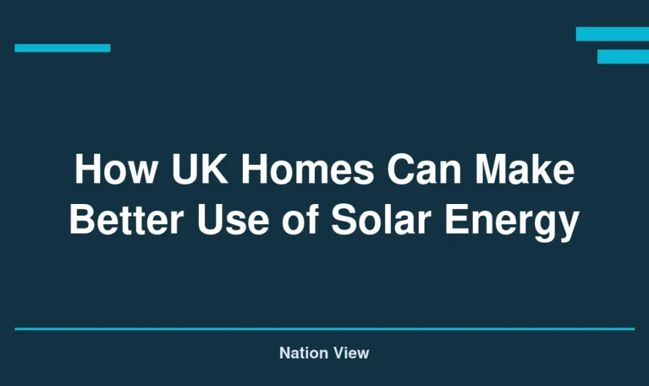 How UK Homes Can Make Better Use of Solar Energy