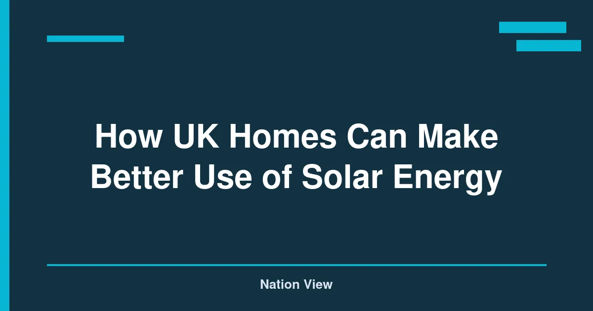 How UK Homes Can Make Better Use of Solar Energy