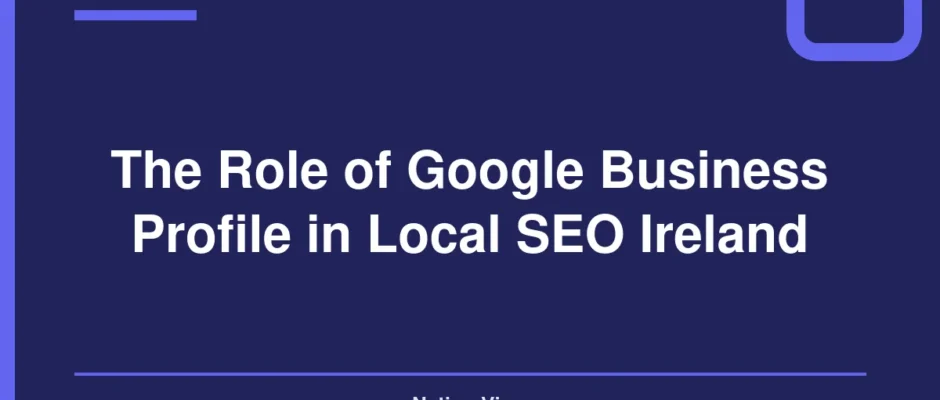 The Role of Google Business Profile in Local SEO Ireland