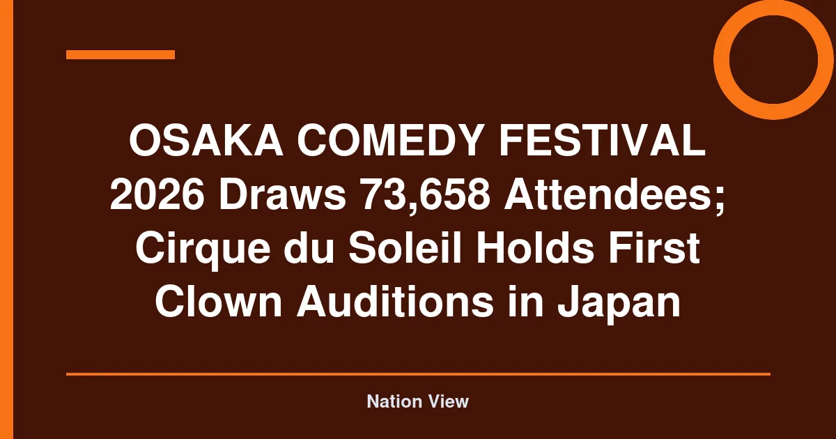 OSAKA COMEDY FESTIVAL 2026 Draws 73,658 Attendees; Cirque du Soleil Holds First Clown Auditions in Japan
